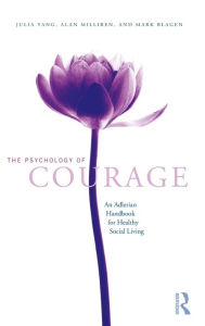 Title: The Psychology of Courage: An Adlerian Handbook for Healthy Social Living / Edition 1, Author: Julia Yang