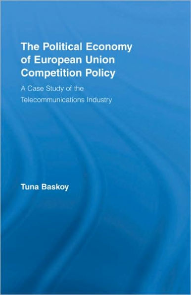 The Political Economy of European Union Competition Policy: A Case Study of the Telecommunications Industry