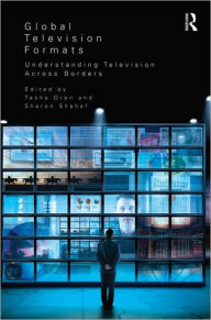Title: Global Television Formats: Understanding Television Across Borders / Edition 1, Author: Sharon Shahaf
