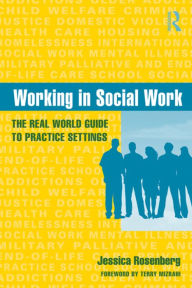 Title: Working in Social Work: The Real World Guide to Practice Settings / Edition 1, Author: Jessica Rosenberg