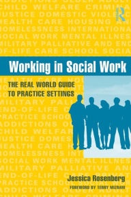 Title: Working in Social Work: The Real World Guide to Practice Settings / Edition 1, Author: Jessica Rosenberg