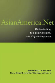 Title: Asian America.Net: Ethnicity, Nationalism, and Cyberspace / Edition 1, Author: Rachel C. Lee