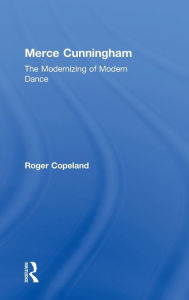 Title: Merce Cunningham: The Modernizing of Modern Dance / Edition 1, Author: Roger Copeland