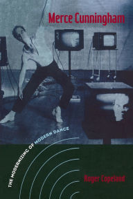 Title: Merce Cunningham: The Modernizing of Modern Dance / Edition 1, Author: Roger Copeland