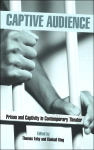 Title: Captive Audience: Prison and Captivity in Contemporary Theatre, Author: Thomas Fahy