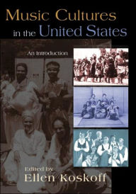 Title: Music Cultures in the United States: An Introduction / Edition 1, Author: Ellen Koskoff