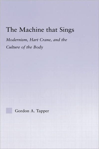 The Machine that Sings: Modernism, Hart Crane and the Culture of the Body