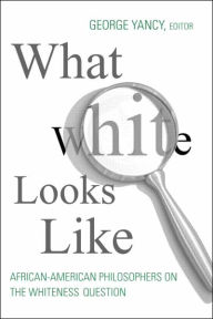 Title: What White Looks Like: African-American Philosophers on the Whiteness Question / Edition 1, Author: George Yancy