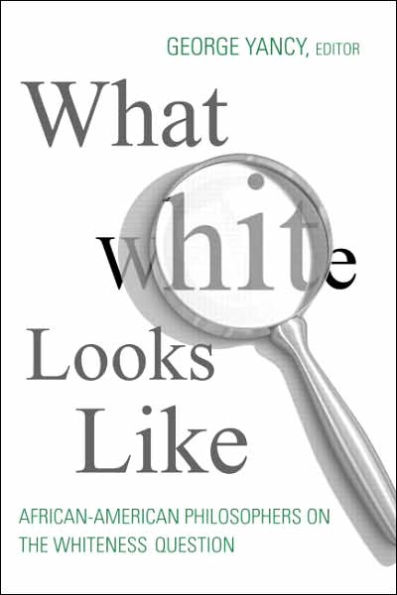 What White Looks Like: African-American Philosophers on the Whiteness Question / Edition 1