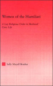 Title: Women of the Humiliati: A Moral Response to Medieval Civic Life, Author: Sally Brasher