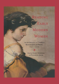 Title: Reading Early Modern Women: An Anthology of Texts in Manuscript and Print, 1550-1700 / Edition 1, Author: Helen Ostovich