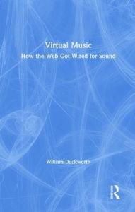 Title: Virtual Music: How the Web Got Wired for Sound / Edition 1, Author: William Duckworth