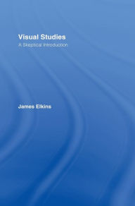 Title: Visual Studies: A Skeptical Introduction / Edition 1, Author: James Elkins