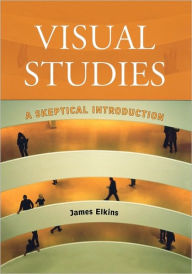 Title: Visual Studies: A Skeptical Introduction / Edition 1, Author: James Elkins