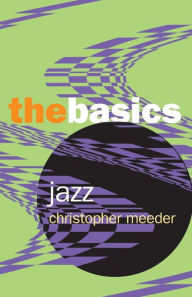 Title: Jazz: the Basics / Edition 1, Author: Christopher Meeder