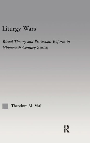 Liturgy Wars: Ritual Theory and Protestant Reform in Nineteenth-Century Zurich