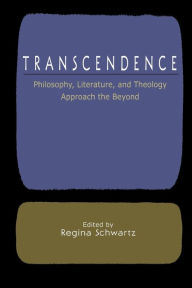 Title: Transcendence: Philosophy, Literature, and Theology Approach the Beyond / Edition 1, Author: Regina Schwartz