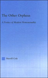 Title: The Other Orpheus: A Poetics of Modern Homosexuality / Edition 1, Author: Merrill Cole