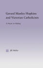 Gerard Manley Hopkins and Victorian Catholicism: A Heart in Hiding / Edition 1