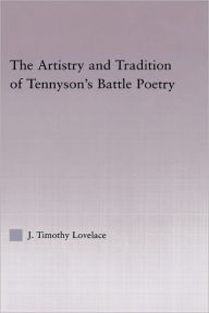 Title: The Artistry and Tradition of Tennyson's Battle Poetry, Author: Timothy J. Lovelace