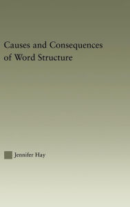 Title: Causes and Consequences of Word Structure / Edition 1, Author: Jennifer Hay