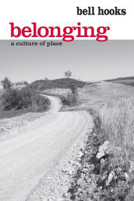 Title: Belonging: A Culture of Place / Edition 1, Author: bell hooks