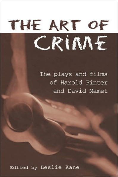 The Art of Crime: The Plays and Film of Harold Pinter and David Mamet / Edition 1