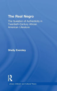 Title: The Real Negro: The Question of Authenticity in Twentieth-Century African American Literature, Author: Shelly Eversley
