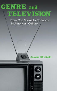 Title: Genre and Television: From Cop Shows to Cartoons in American Culture / Edition 1, Author: Jason Mittell