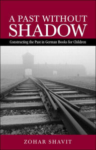 Title: A Past Without Shadow: Constructing the Past in German Books for Children, Author: Zohar Shavit