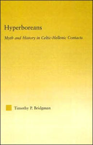 Title: Hyperboreans: Myth and History in Celtic-Hellenic Contacts / Edition 1, Author: Timothy P. Bridgman