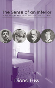 Title: The Sense of an Interior: Four Rooms and the Writers that Shaped Them / Edition 1, Author: Diana Fuss