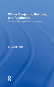 Title: Walter Benjamin, Religion and Aesthetics: Rethinking Religion through the Arts / Edition 1, Author: S. Brent Plate