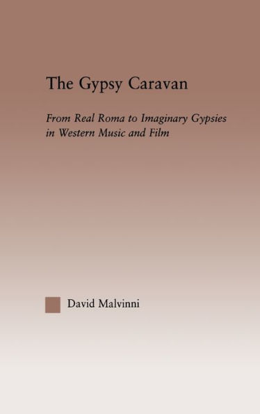 The Gypsy Caravan: From Real Roma to Imaginary Gypsies in Western Music / Edition 1