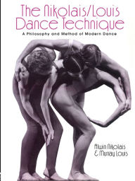 Title: The Nikolais/Louis Dance Technique: A Philosophy and Method of Modern Dance / Edition 1, Author: Murray Louis