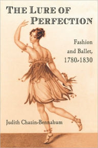 Title: The Lure of Perfection: Fashion and Ballet, 1780-1830 / Edition 1, Author: Judith Bennahum