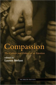 Title: Compassion: The Culture and Politics of an Emotion / Edition 1, Author: Lauren Berlant