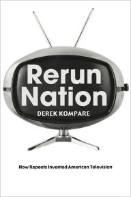 Title: Rerun Nation: How Repeats Invented American Television / Edition 1, Author: Derek Kompare