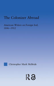 Title: The Colonizer Abroad: Island Representations in American Prose from Herman Melville to Jack London, Author: Christopher McBride