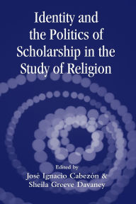 Title: Identity and the Politics of Scholarship in the Study of Religion / Edition 1, Author: Jose Cabezon