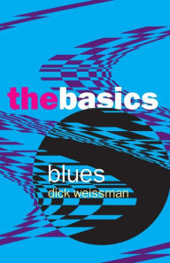 Title: Blues: The Basics / Edition 1, Author: Dick Weissman