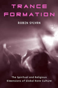 Title: Trance Formation: The Spiritual and Religious Dimensions of Rave Culture, Author: Robin Sylvan