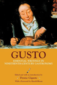 Title: Gusto: Essential Writings in Nineteenth-Century Gastronomy / Edition 1, Author: Denise Gigante