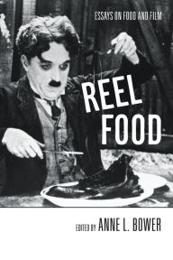 Title: Reel Food: Essays on Food and Film / Edition 1, Author: Anne L. Bower