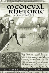 Title: Medieval Rhetoric: A Casebook / Edition 1, Author: Scott D. Troyan