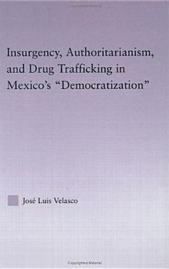 Insurgency, Authoritarianism, and Drug Trafficking in Mexico's Democratization / Edition 1