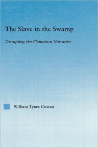 Title: The Slave in the Swamp: Disrupting the Plantation Narrative, Author: William Tynes Cowa