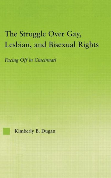 The Struggle Over Gay, Lesbian, and Bisexual Rights: Facing off in Cincinnati / Edition 1