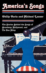 Title: America's Songs: The Stories Behind the Songs of Broadway, Hollywood, and Tin Pan Alley / Edition 1, Author: Philip Furia