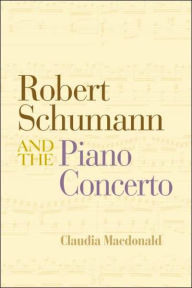 Title: Robert Schumann and the Piano Concerto / Edition 1, Author: Claudia Macdonald